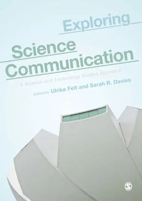 Exploring Science Communication: A Science and Technology Studies Approach by Ulrike Felt
