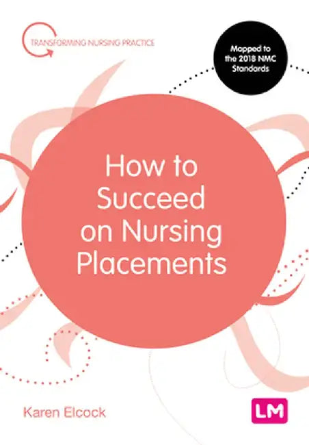 How to Succeed on Nursing Placements by Karen Elcock