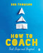 How to Coach: First Steps and Beyond by Bob Thomson