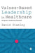 Values-Based Leadership in Healthcare: Congruent Leadership Explored by David Stanley