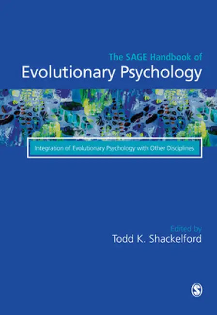 The SAGE Handbook of Evolutionary Psychology: Integration of Evolutionary Psychology with Other Disciplines by Todd K. Shackelford