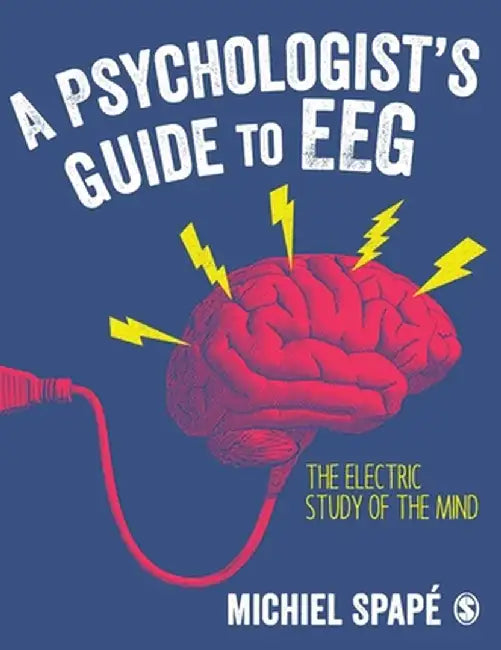 A Psychologist's guide to EEG: The electric study of the mind by Michiel Spapé