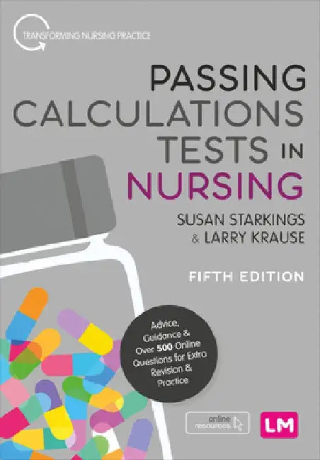 Passing Calculations Tests in Nursing: Advice, Guidance and Over 500 Online Questions for Extra Revision and Practice by Susan Starkings