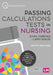 Passing Calculations Tests in Nursing: Advice, Guidance and Over 500 Online Questions for Extra Revision and Practice by Susan Starkings