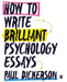How to Write Brilliant Psychology Essays by Paul Dickerson