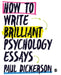 How to Write Brilliant Psychology Essays by Paul Dickerson