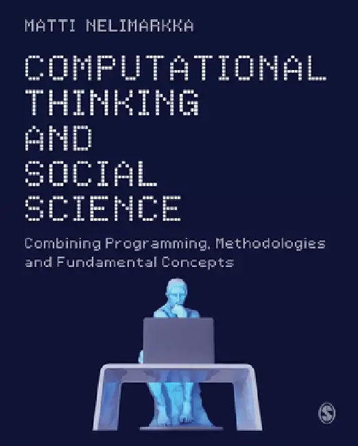 Computational Thinking and Social Science: Combining Programming, Methodologies and Fundamental Concepts by Matti Nelimarkka