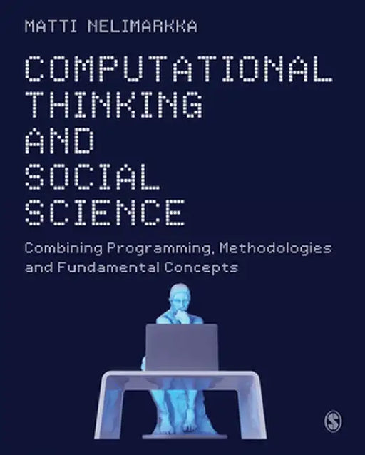 Computational Thinking and Social Science: Combining Programming, Methodologies and Fundamental Concepts by Matti Nelimarkka