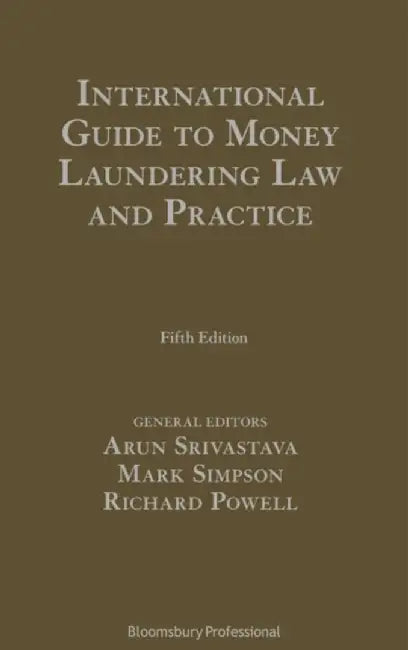 International Guide to Money Laundering Law and Practice: (Fifth Edition) by Arun Srivastava
