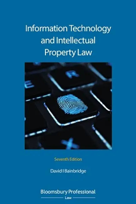 Information Technology and Intellectual Property Law: Seventh Edition by David Bainbridge
