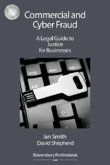 Commercial and Cyber Fraud: A Guide to Justice for Businesses by Ian Smith