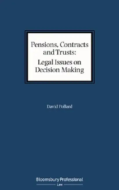 Pensions, Contracts and Trusts; Legal Issues on Decision Making: Proper Purposes, Relevant Factors and Perversity; Applying Braganza by David Pollard