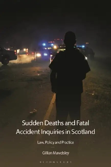 Sudden Deaths and Fatal Accident Inquiries in Scotland: Law, Policy and Practice by Gillian Mawdsley