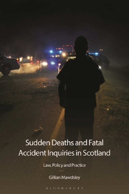 Sudden Deaths and Fatal Accident Inquiries in Scotland: Law, Policy and Practice by Gillian Mawdsley