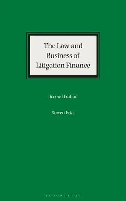 The Law and Business of Litigation Finance by Steven Friel