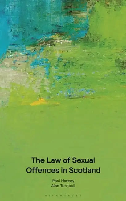 The Law of Sexual Offences in Scotland by Paul (Barrister, Doughty Street Chambers, UK) Harvey