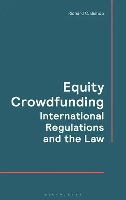 Equity Crowdfunding: International Regulations and the Law by Richard C. Bishop