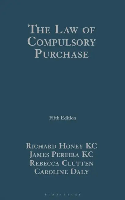 The Law of Compulsory Purchase by Richard Honey Kc, James Pereira Kc, Rebecca Clutten