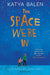 The Space We're In by Katya Balen
