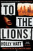 To The Lions by Holly Watt