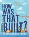 How Was That Built? by Roma Agrawal