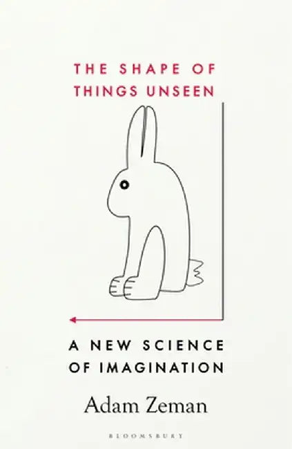 The Shape of Things Unseen: A New Science of Imagination by Adam Zeman