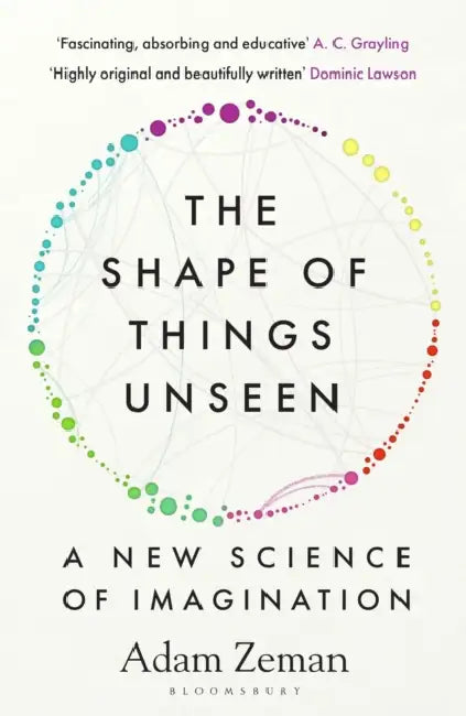 The Shape of Things Unseen: A New Science of Imagination by Adam Zeman