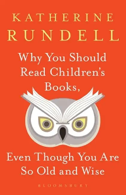 Why You Should Read Children's Books, Even Though You Are So Old and Wise by Katherine Rundell