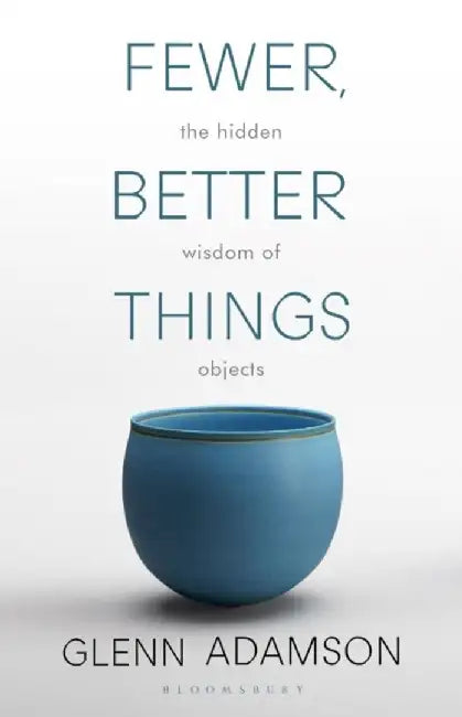 Fewer, Better Things by Glenn Adamson
