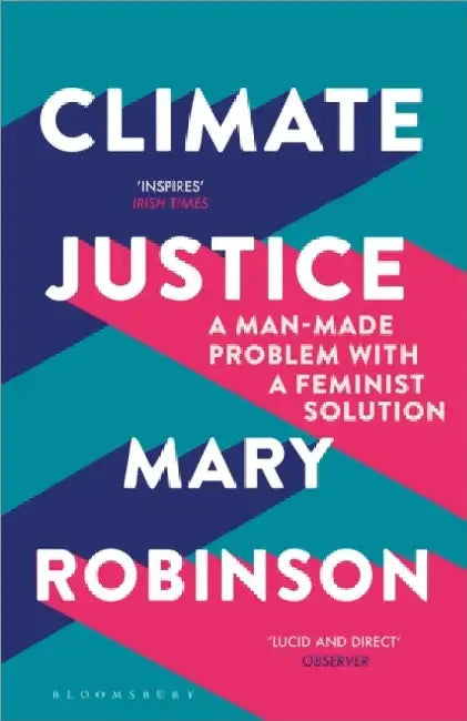 Climate Justice: A Man-Made Problem With a Feminist Solution by Mary Robinson