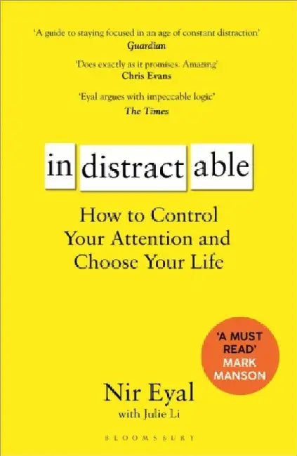 Indistractable: How to Control Your Attention and Choose Your Life by Nir Eyal