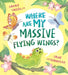 Where Are My Massive Flying Wings?: A Soaringly Funny Picture Book for Little Nature Lovers! by Sarah Tagholm, Jane McGuinness