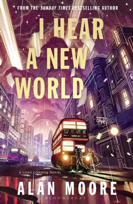 I Hear A New World: The Brand New Fantastical Historical Novel from Icon Alan Moore by Alan Moore