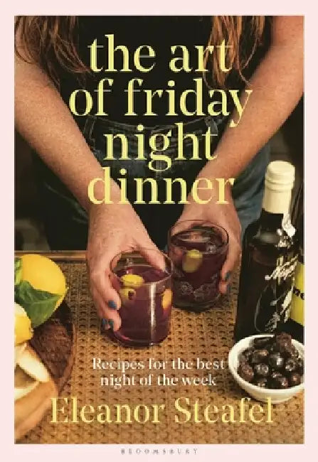 The Art of Friday Night Dinner by Eleanor Steafel