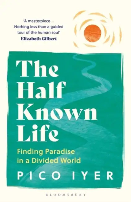 The Half Known Life by Pico Iyer