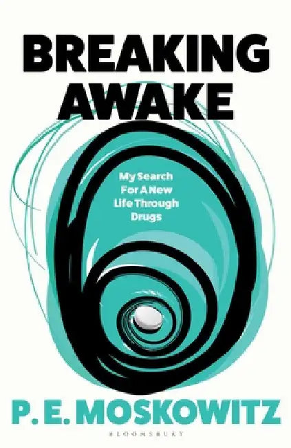 Breaking Awake: My Search For A New Life Through Drugs by P. E. Moskowitz
