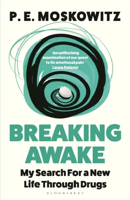 Breaking Awake: My Search For A New Life Through Drugs by P. E. Moskowitz