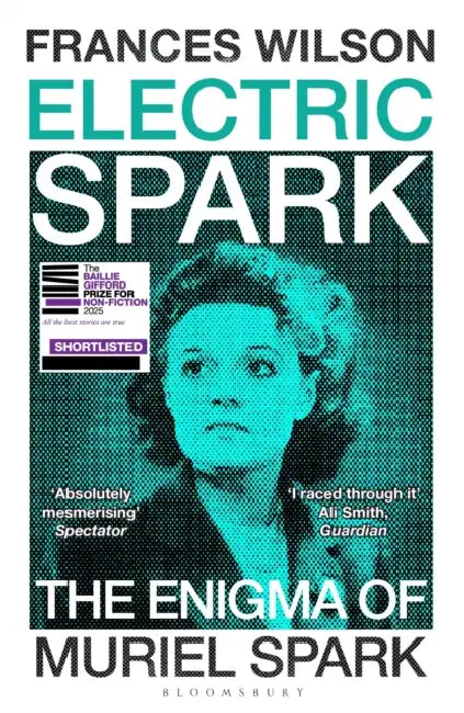 Electric Spark: The Enigma of Muriel Spark - Shortlisted for the Baillie Gifford Prize 2025 by Frances Wilson
