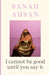 I cannot be good until you say it by Sanah Ahsan