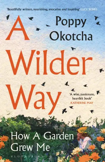 A Wilder Way: How A Garden Grew Me by Poppy Okotcha