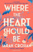 Where the Heart Should Be by Sarah Crossan
