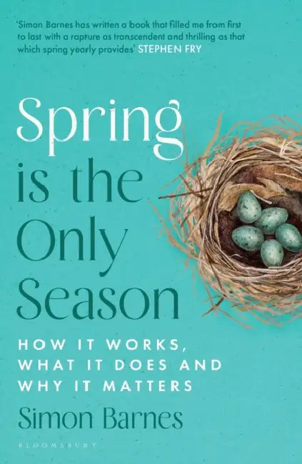 Spring is the Only Season: How it Works, What it Does and Why it Matters by Simon Barnes