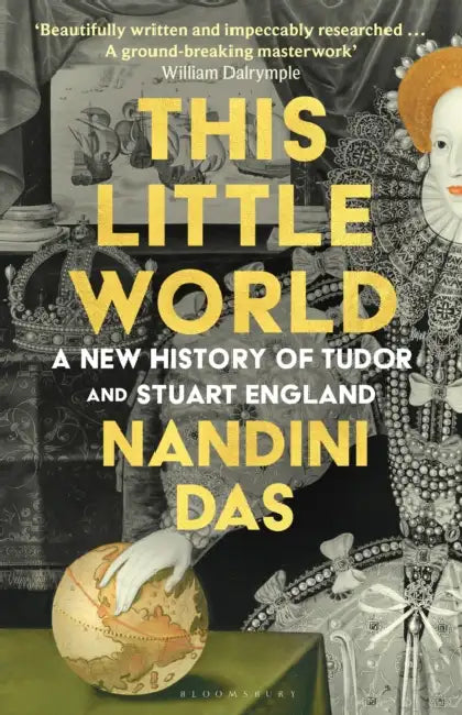 This Little World: A New History of Tudor and Stuart England by Nandini Das