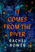 It Comes from the River by Rachel Bower