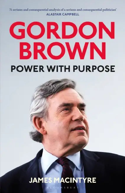 Gordon Brown: Power with Purpose by James Macintyre