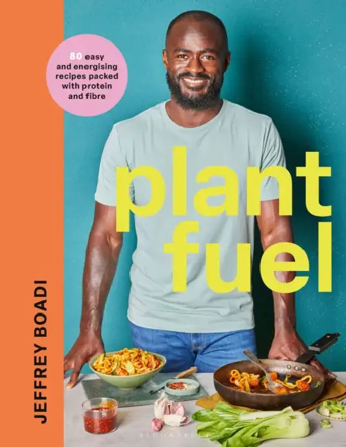 Plant Fuel: 80 Easy and Energising Recipes Packed with Protein and Fibre by Jeffrey Boadi