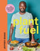 Plant Fuel: 80 Easy and Energising Recipes Packed with Protein and Fibre by Jeffrey Boadi