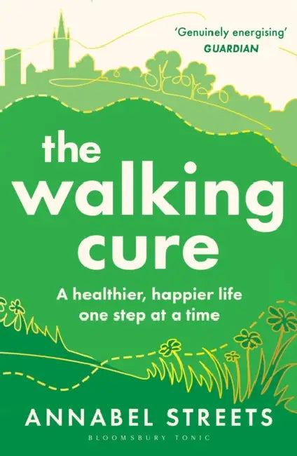 The Walking Cure: A healthier, happier life – one step at a time by Annabel Streets