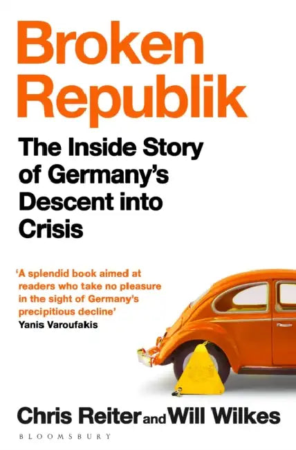 Broken Republik: The Inside Story of Germany's Descent Into Crisis by Chris Reiter, Will Wilkes