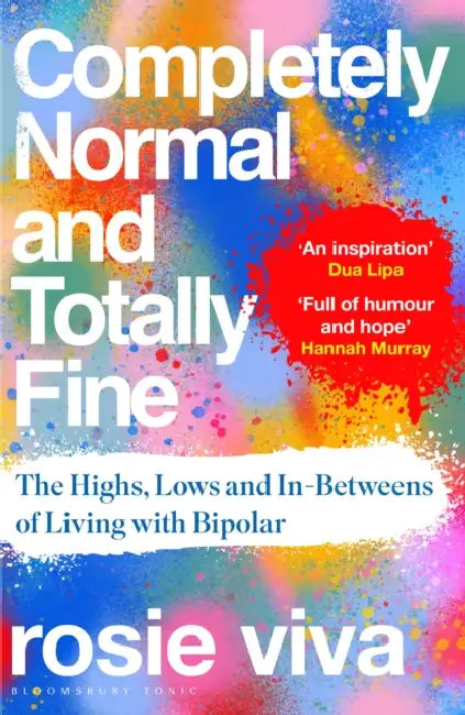 Completely Normal and Totally Fine: The Highs, Lows and In-Betweens of Living with Bipolar — A Memoir of Mental Health, Mania and Recovery by Rosie Viva